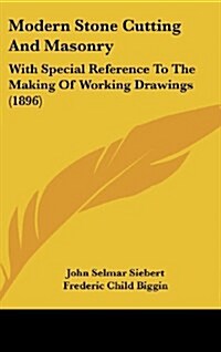 Modern Stone Cutting and Masonry: With Special Reference to the Making of Working Drawings (1896) (Hardcover)