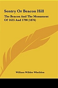 Sentry or Beacon Hill: The Beacon and the Monument of 1635 and 1790 (1876) (Hardcover)