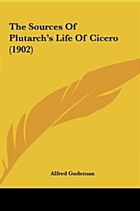 The Sources of Plutarchs Life of Cicero (1902) (Hardcover)