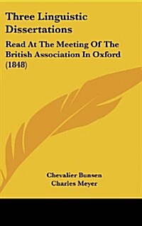 Three Linguistic Dissertations: Read at the Meeting of the British Association in Oxford (1848) (Hardcover)