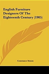 English Furniture Designers of the Eighteenth Century (1905) (Hardcover)