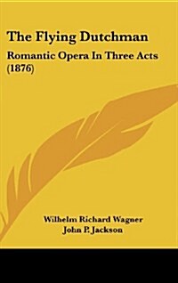 The Flying Dutchman: Romantic Opera in Three Acts (1876) (Hardcover)