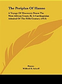 The Periplus of Hanno: A Voyage of Discovery Down the West African Coast, by a Carthaginian Admiral of the Fifth Century (1913) (Hardcover)