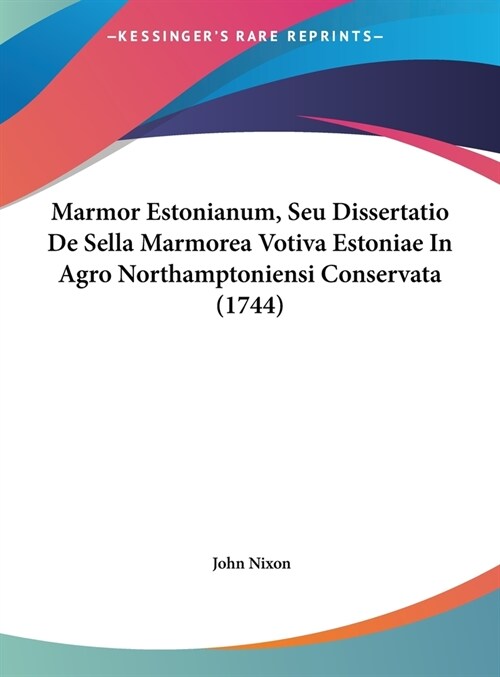 Marmor Estonianum, Seu Dissertatio de Sella Marmorea Votiva Estoniae in Agro Northamptoniensi Conservata (1744) (Hardcover)