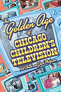 The Golden Age of Chicago Childrens Television (Paperback)