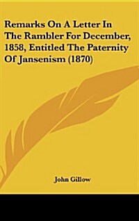 Remarks on a Letter in the Rambler for December, 1858, Entitled the Paternity of Jansenism (1870) (Hardcover)