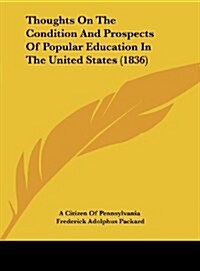 Thoughts on the Condition and Prospects of Popular Education in the United States (1836) (Hardcover)