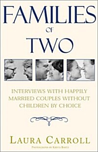 Families of Two: Interviews with Happily Married Couples Without Children by Choice (Hardcover)