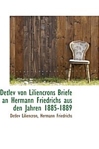 Detlev Von Liliencrons Briefe an Hermann Friedrichs Aus Den Jahren 1885-1889 (Hardcover)