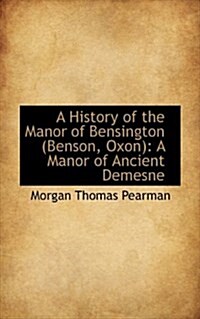 A History of the Manor of Bensington (Benson, Oxon): A Manor of Ancient Demesne (Hardcover)