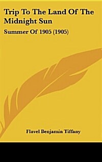 Trip to the Land of the Midnight Sun: Summer of 1905 (1905) (Hardcover)