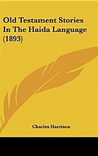 Old Testament Stories in the Haida Language (1893) (Hardcover)