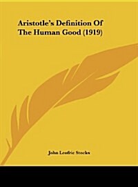 Aristotles Definition of the Human Good (1919) (Hardcover)