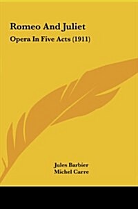 Romeo and Juliet: Opera in Five Acts (1911) (Hardcover)