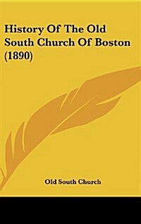 History of the Old South Church of Boston (1890) (Hardcover)