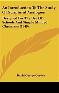 An Introduction to the Study of Scriptural Analogies: Designed for the Use of Schools and Simple Minded Christians (1849) (Hardcover)