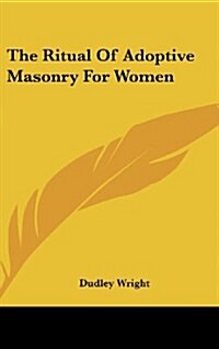 The Ritual of Adoptive Masonry for Women (Hardcover)