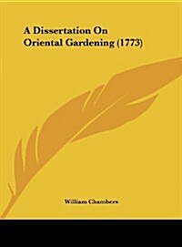 A Dissertation on Oriental Gardening (1773) (Hardcover)