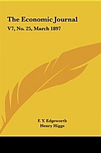 The Economic Journal: V7, No. 25, March 1897: The Journal of the British Economic Association (1897) (Hardcover)