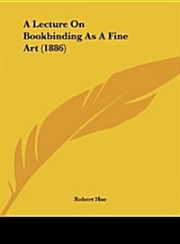 A Lecture on Bookbinding as a Fine Art (1886) (Hardcover)