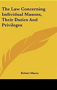 The Law Concerning Individual Masons, Their Duties and Privileges (Hardcover)