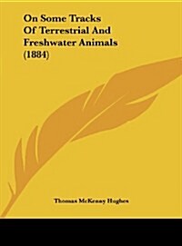 On Some Tracks of Terrestrial and Freshwater Animals (1884) (Hardcover)