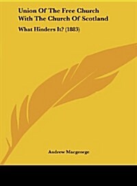 Union of the Free Church with the Church of Scotland: What Hinders It? (1883) (Hardcover)