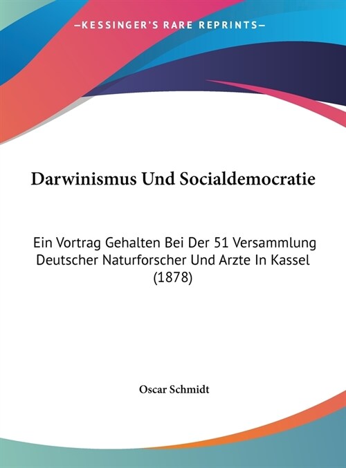 Darwinismus Und Socialdemocratie: Ein Vortrag Gehalten Bei Der 51 Versammlung Deutscher Naturforscher Und Arzte in Kassel (1878) (Hardcover)