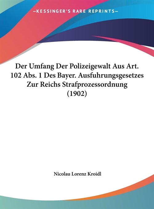 Der Umfang Der Polizeigewalt Aus Art. 102 ABS. 1 Des Bayer. Ausfuhrungsgesetzes Zur Reichs Strafprozessordnung (1902) (Hardcover)