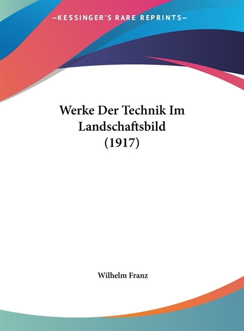 Werke Der Technik Im Landschaftsbild (1917) (Hardcover)