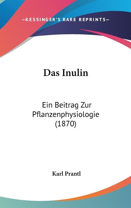 Das Inulin: Ein Beitrag Zur Pflanzenphysiologie (1870) (Hardcover)