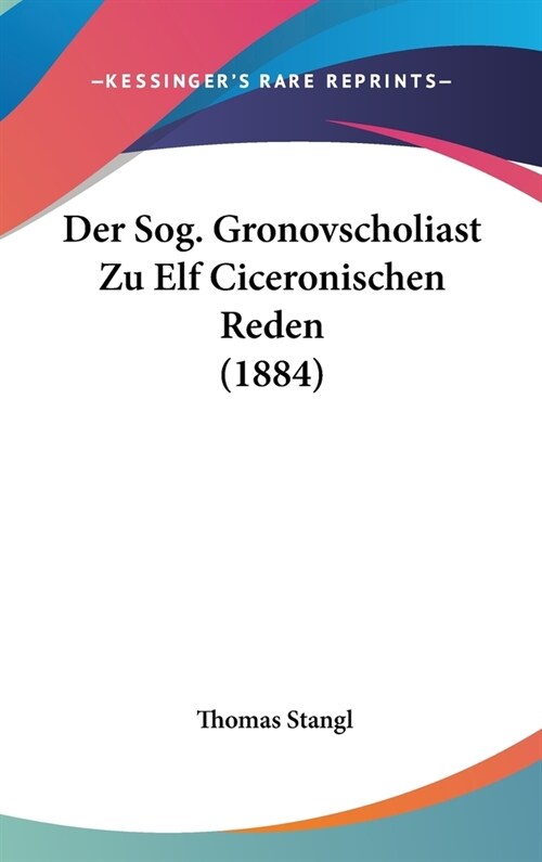 Der Sog. Gronovscholiast Zu Elf Ciceronischen Reden (1884) (Hardcover)