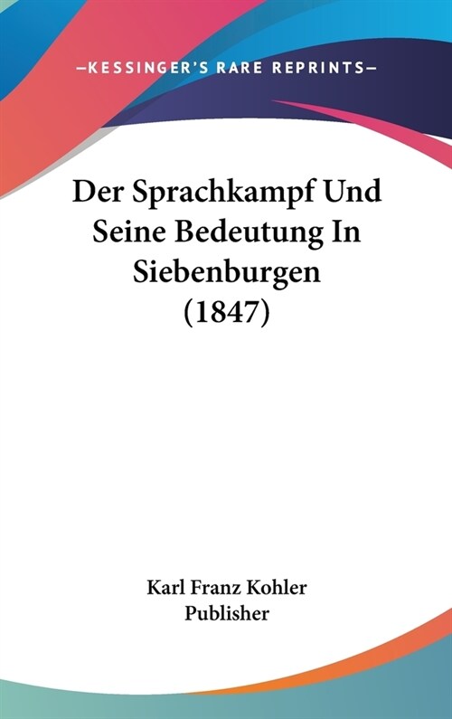 Der Sprachkampf Und Seine Bedeutung in Siebenburgen (1847) (Hardcover)