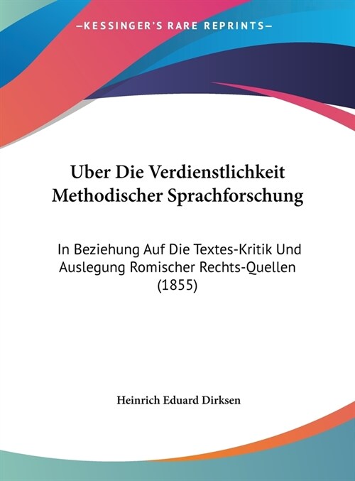Uber Die Verdienstlichkeit Methodischer Sprachforschung: In Beziehung Auf Die Textes-Kritik Und Auslegung Romischer Rechts-Quellen (1855) (Hardcover)