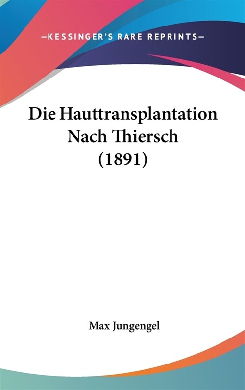 Die Hauttransplantation Nach Thiersch (1891) (Hardcover)