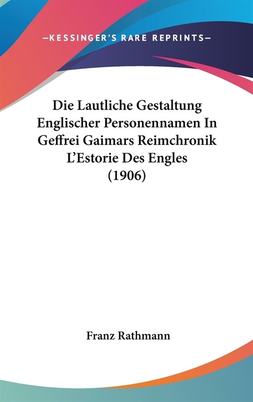 Die Lautliche Gestaltung Englischer Personennamen in Geffrei Gaimars Reimchronik LEstorie Des Engles (1906) (Hardcover)