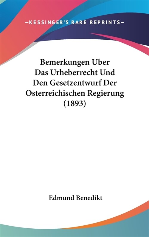 Bemerkungen Uber Das Urheberrecht Und Den Gesetzentwurf Der Osterreichischen Regierung (1893) (Hardcover)
