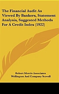 The Financial Audit as Viewed by Bankers, Statement Analysis, Suggested Methods for a Credit Index (1922) (Hardcover)