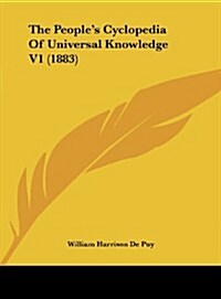 The Peoples Cyclopedia of Universal Knowledge V1 (1883) (Hardcover)