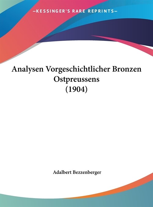 Analysen Vorgeschichtlicher Bronzen Ostpreussens (1904) (Hardcover)