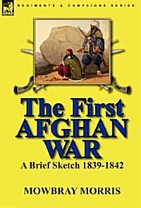 The First Afghan War: A Brief Sketch 1839-1842 (Hardcover)