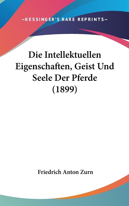 Die Intellektuellen Eigenschaften, Geist Und Seele Der Pferde (1899) (Hardcover)