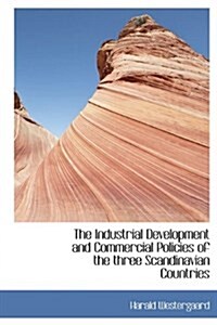 The Industrial Development and Commercial Policies of the Three Scandinavian Countries (Hardcover)