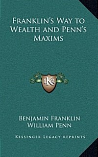 Franklins Way to Wealth and Penns Maxims (Hardcover)