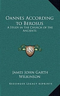 Oannes According to Berosus: A Study in the Church of the Ancients (Hardcover)