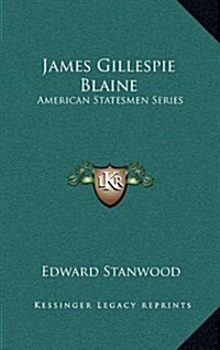 James Gillespie Blaine: American Statesmen Series (Hardcover)