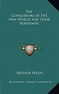 The Conquerors of the New World and Their Bondsmen (Hardcover)
