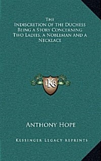 The Indiscretion of the Duchess Being a Story Concerning Two Ladies, a Nobleman and a Necklace (Hardcover)