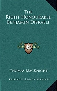 The Right Honourable Benjamin Disraeli (Hardcover)