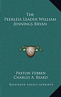 The Peerless Leader William Jennings Bryan (Hardcover)